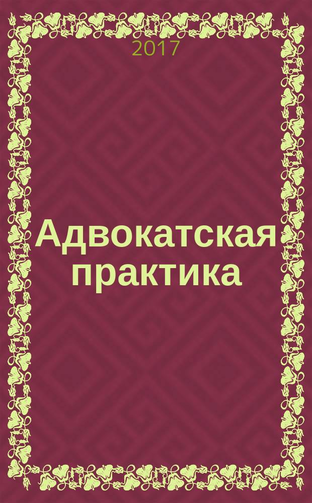 Адвокатская практика : Практ. и информ. изд. 2017, № 1