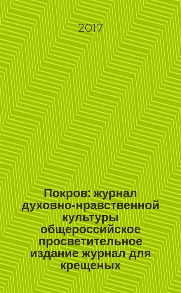 Покров : журнал духовно-нравственной культуры общероссийское просветительное издание журнал для крещеных, но непросвещенных. 2017, № 1 (547)