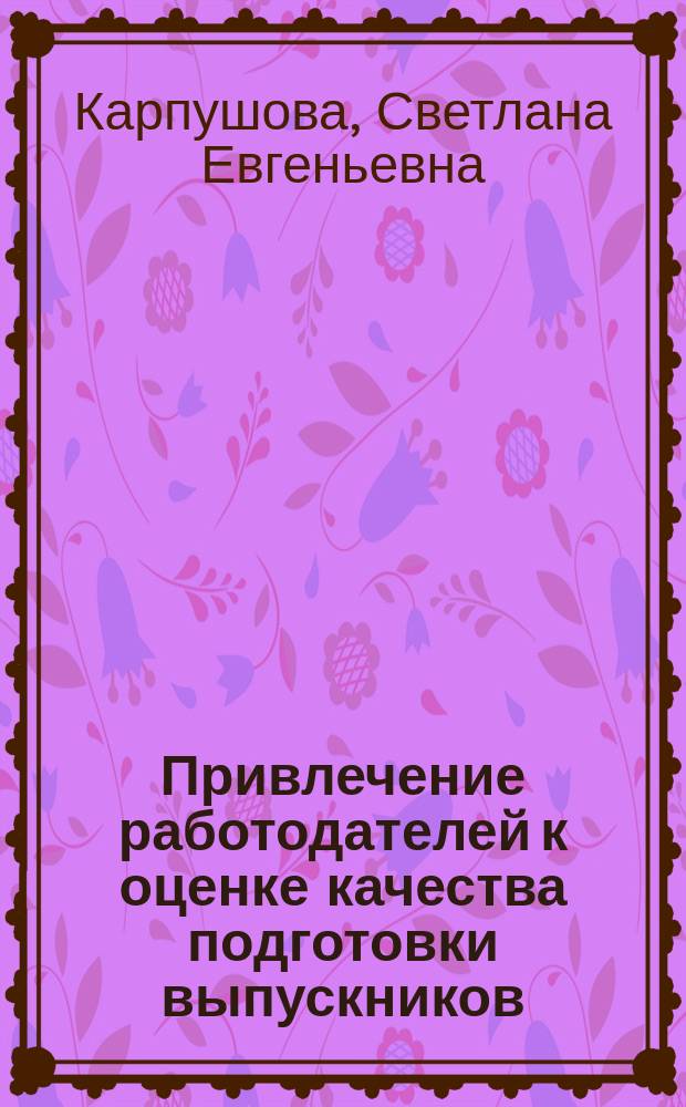 Привлечение работодателей к оценке качества подготовки выпускников : научно-методическая разработка