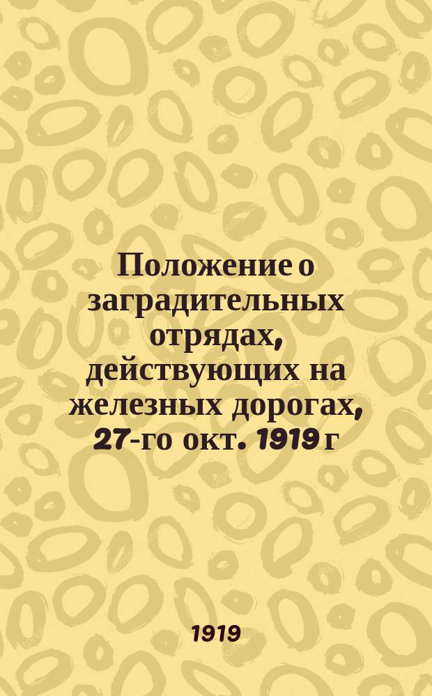 Положение о заградительных отрядах, действующих на железных дорогах, 27-го окт. 1919 г. : листовка