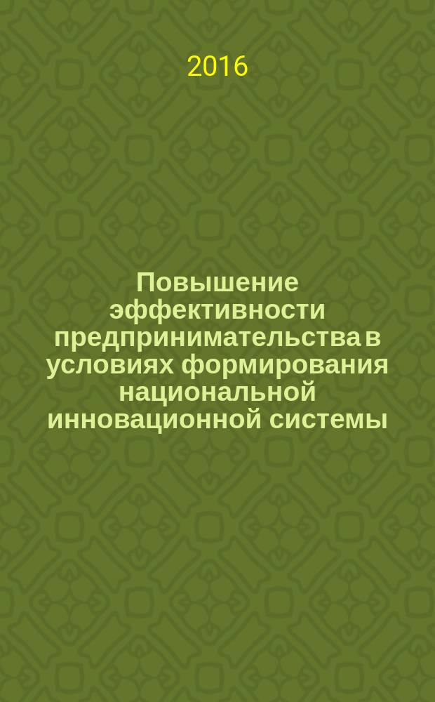 Повышение эффективности предпринимательства в условиях формирования национальной инновационной системы : моногрпфия