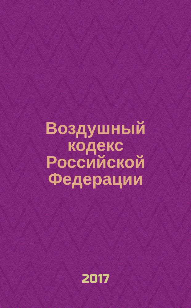 Воздушный кодекс Российской Федерации : с учетом изменений, внесенных Федеральными законами от 6 июля 2016 г. № 374-ФЗ + сравнительная таблица изменений : принят Государственной Думой 19 февраля 1997 года : одобрен Советом Федерации 5 марта 1997 года : изменения: Федеральные законы от 8 июля 1999 г. № 150-Ф3 ... от 6 июля 2016 г. № 374-Ф3 : по состоянию на 20 февраля 2017 г