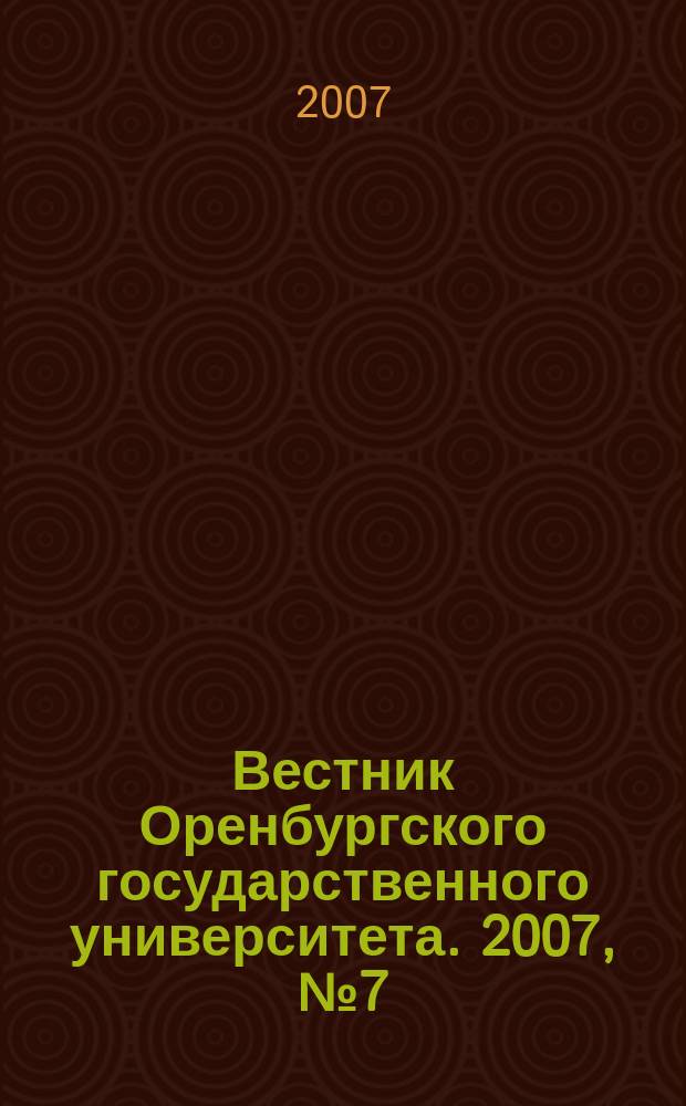 Вестник Оренбургского государственного университета. 2007, № 7 (71)