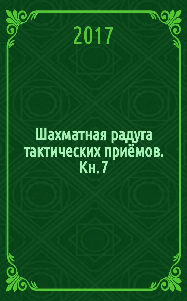Шахматная радуга тактических приёмов. Кн. 7 : Проверь себя!