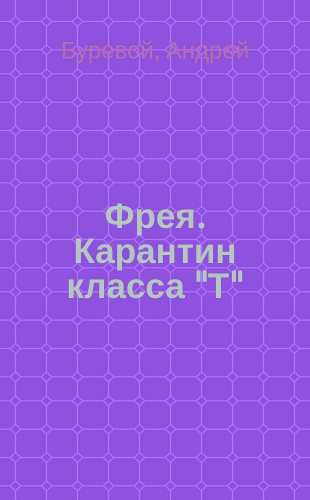 Фрея. Карантин класса "Т" : фантастический роман