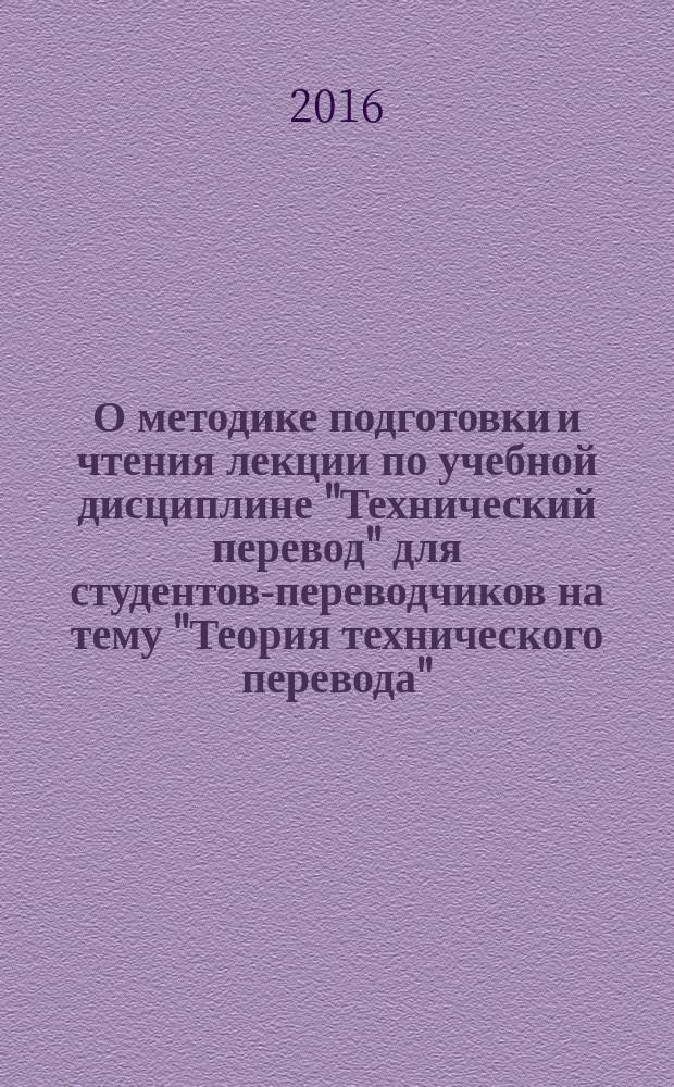 О методике подготовки и чтения лекции по учебной дисциплине "Технический перевод" для студентов-переводчиков на тему "Теория технического перевода" : учебно-методическое пособие