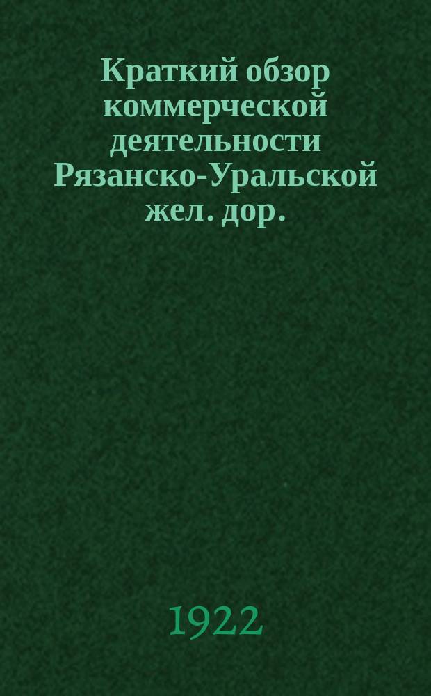Краткий обзор коммерческой деятельности Рязанско-Уральской жел. дор. : За время 1909-1919 годов
