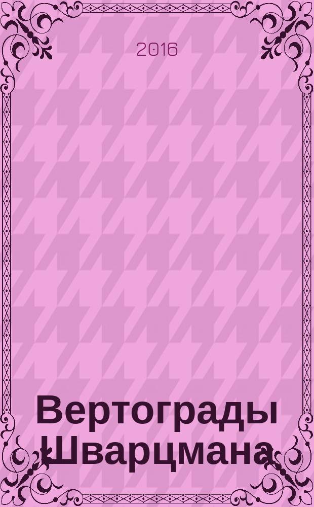 Вертограды Шварцмана : альбом : каталог выставки "Вертограды Михаила Шварцмана" (19 октяря 2016 года - 15 января 2017 года, Москва) к 90-летию со дня рождения художника