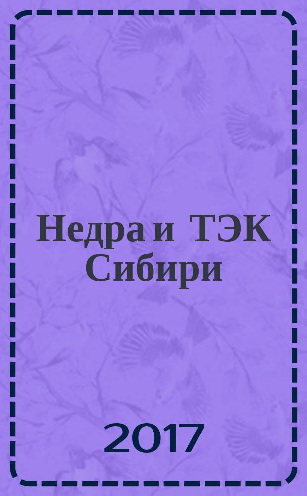 Недра и ТЭК Сибири : информационно-аналитический отраслевой журнал. 2017, № 1 (127)