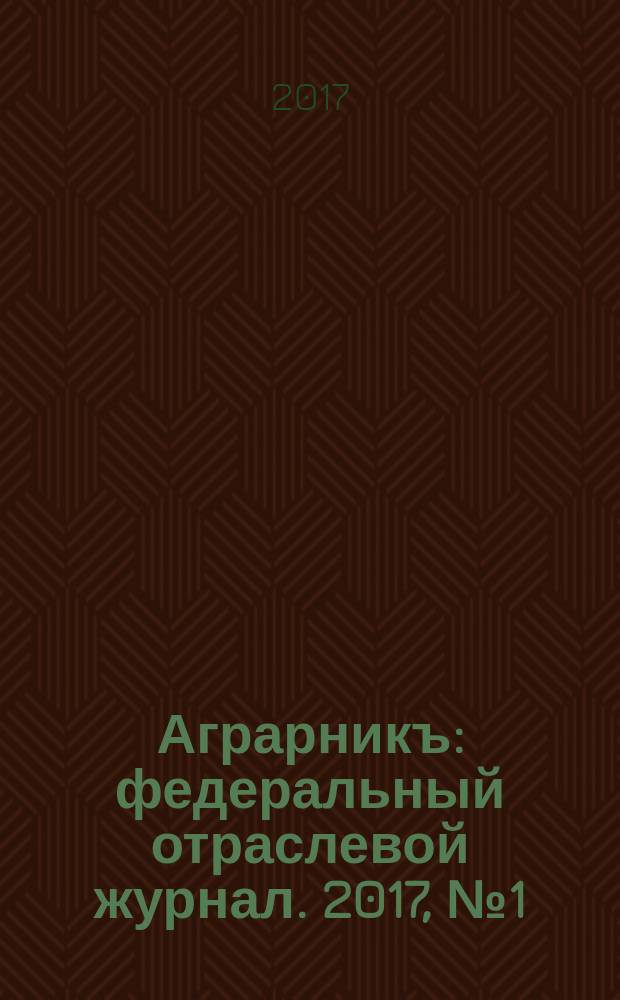 Аграрникъ : федеральный отраслевой журнал. 2017, № 1 (69)