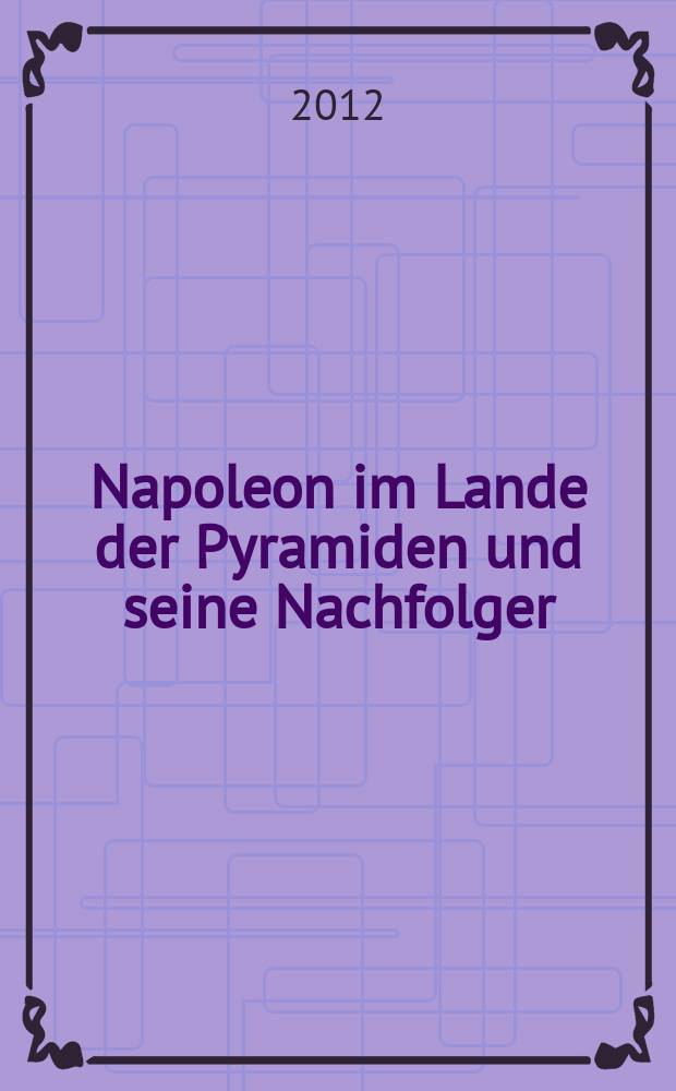 Napoleon im Lande der Pyramiden und seine Nachfolger : 1798–1801 = Наполеон в стране пирамид и его последователи, 1798-1801