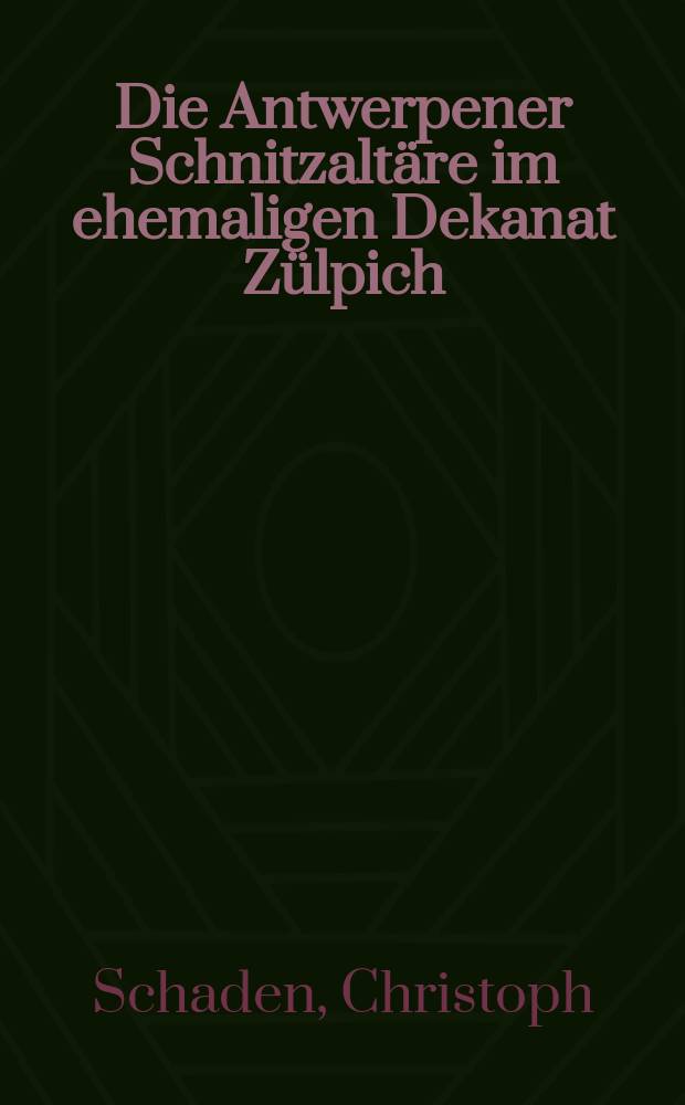 Die Antwerpener Schnitzaltäre im ehemaligen Dekanat Zülpich = Антверпенские резные алтари в бывшем благочинии Цюльпиха