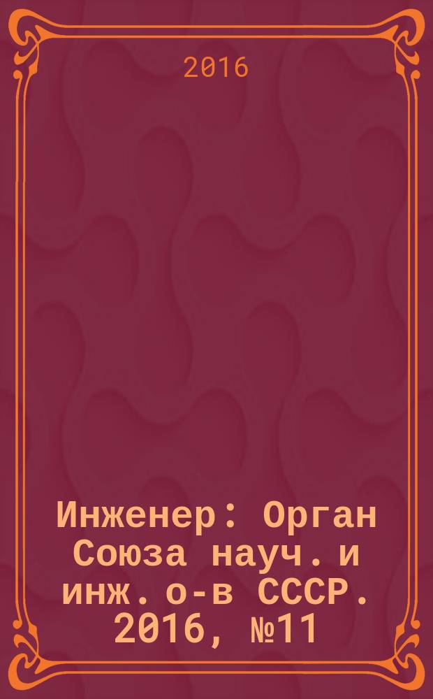 Инженер : Орган Союза науч. и инж. о-в СССР. 2016, № 11