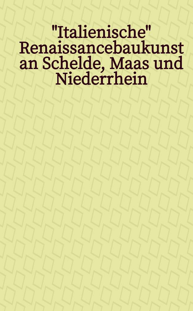 "Italienische" Renaissancebaukunst an Schelde, Maas und Niederrhein : Stadtanlagen - Zivilbauten - Wehranlagen : Tagungshandbuch, 1999 = «Итальянская» архитектура эпохи Возрождения в районе Шельды, Мааса и Нижнего Рейна: