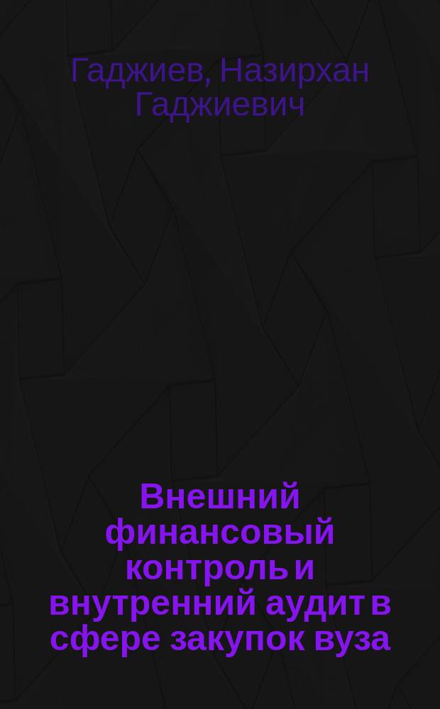 Внешний финансовый контроль и внутренний аудит в сфере закупок вуза : монография