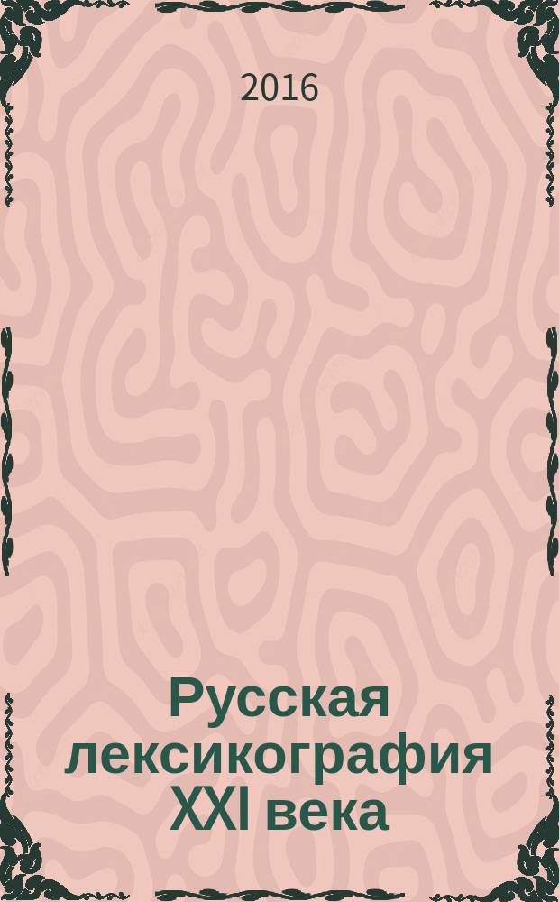 Русская лексикография XXI века: проблемы и способы их решения : материалы докладов и сообщений Международной научной конференции, 12-14 декабря 2016 года