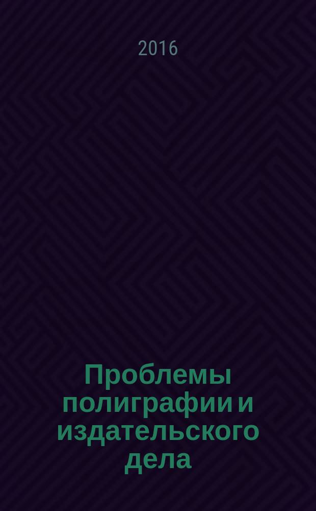 Проблемы полиграфии и издательского дела : Науч.-техн. журн. 2016, № 6