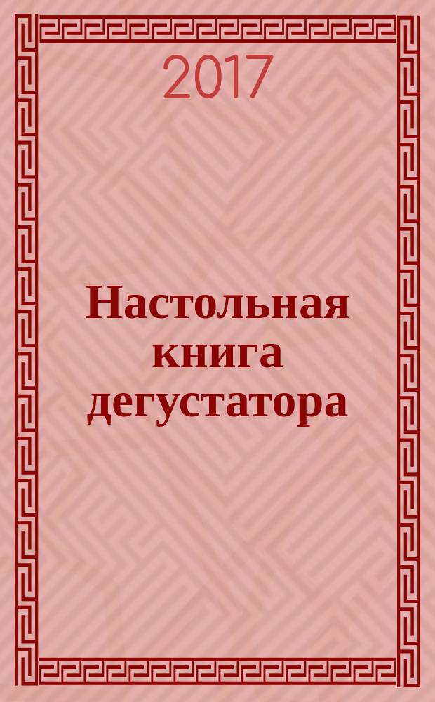 Настольная книга дегустатора : все, что необходимо знать профессионалу и любителю вина и бренди : включает большой трехъязычный словарь дегустаторских терминов
