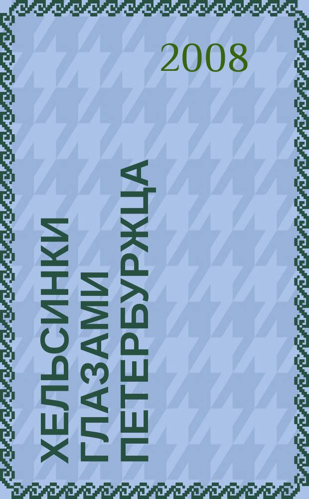 Хельсинки глазами петербуржца : пособие для торопливых туристов, любителей пеших прогулок и любознательных историков