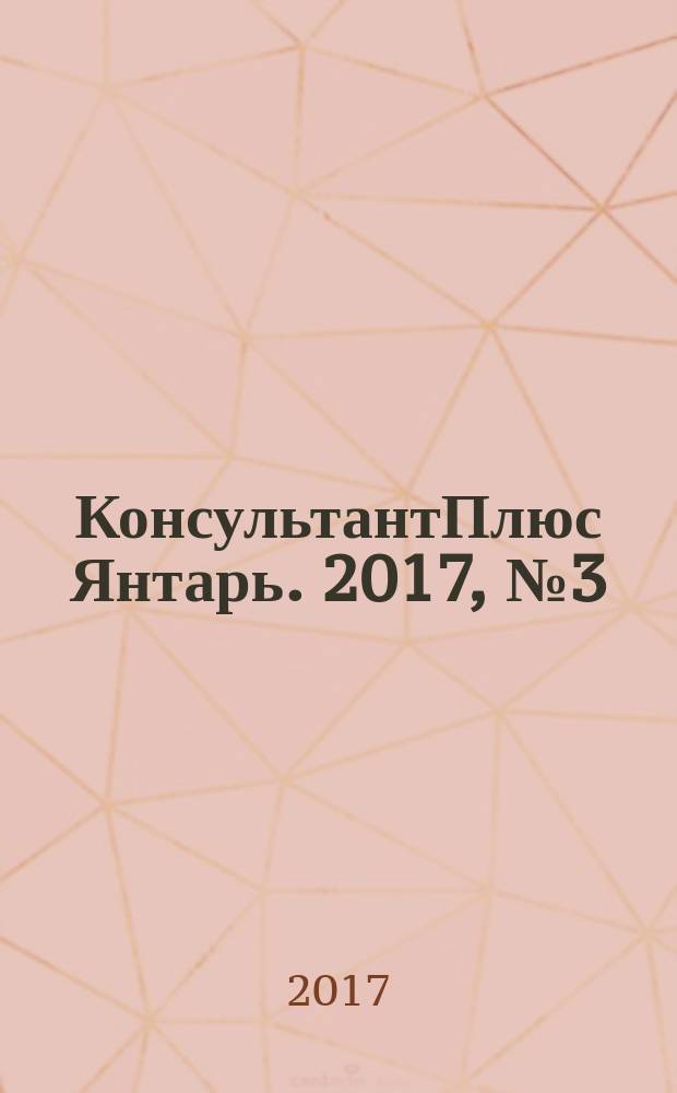 КонсультантПлюс Янтарь. 2017, № 3 (909)