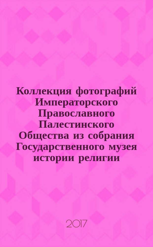 Коллекция фотографий Императорского Православного Палестинского Общества из собрания Государственного музея истории религии : альбом