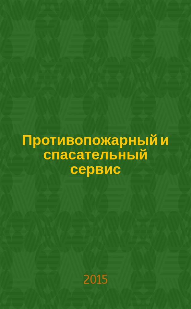 Противопожарный и спасательный сервис : специализированный информационно-рекламный журнал для тех, кто заботится о своей безопасности и обеспечивает ее. 2015, № 1