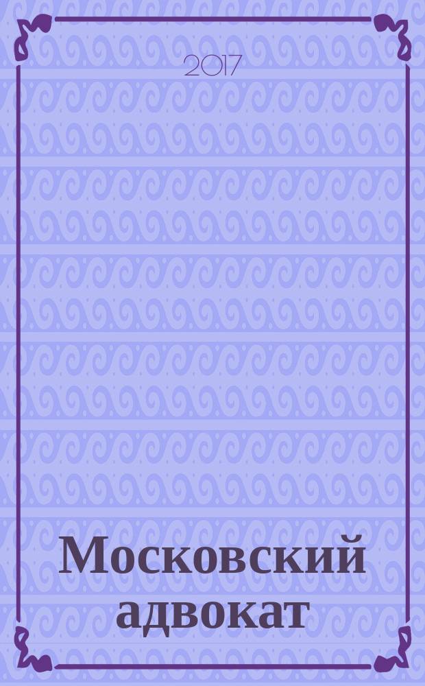 Московский адвокат : научно-практическое и информационное издание. 2017, № 1