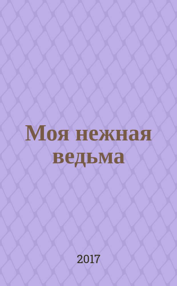 Моя нежная ведьма : фантастический роман