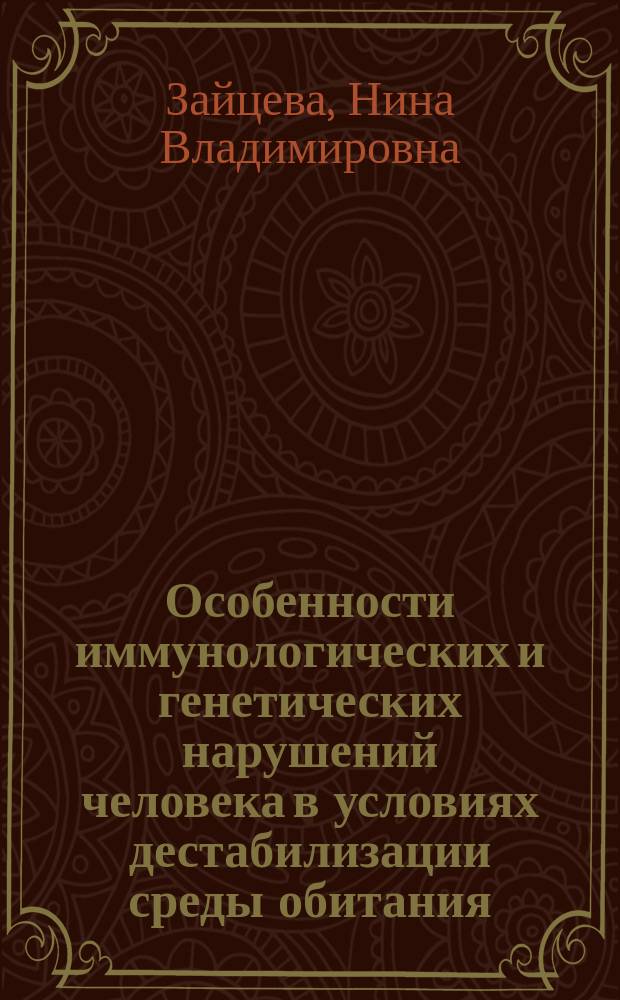 Особенности иммунологических и генетических нарушений человека в условиях дестабилизации среды обитания : монография