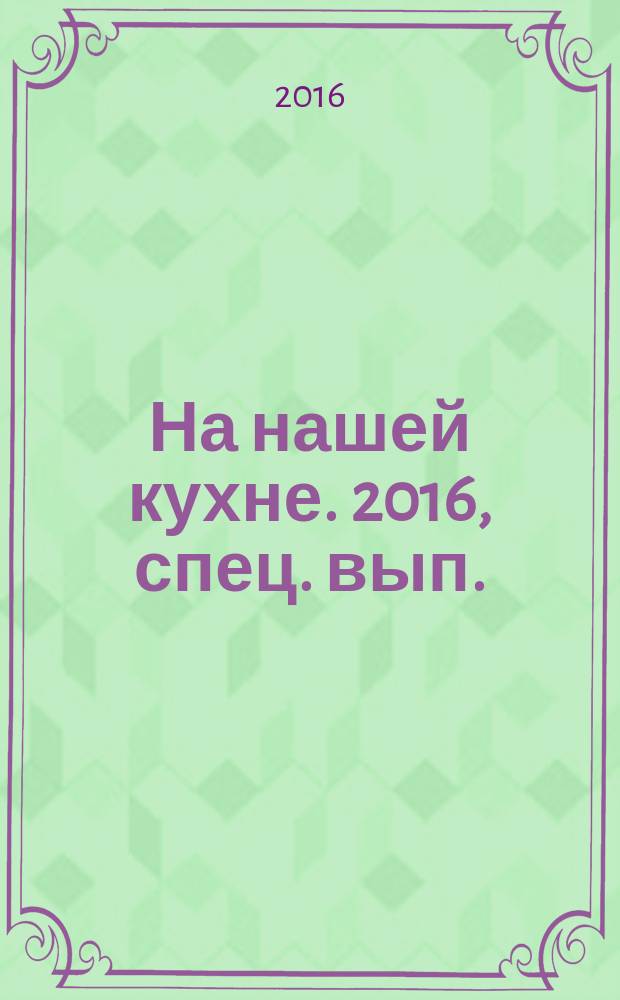 На нашей кухне. 2016, спец. вып. : Салаты к празднику-2017