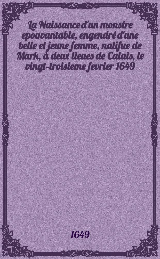 La Naissance d'un monstre epouvantable, engendré d'une belle et jeune femme, natifue de Mark, à deux lieues de Calais, le vingt-troisieme fevrier 1649