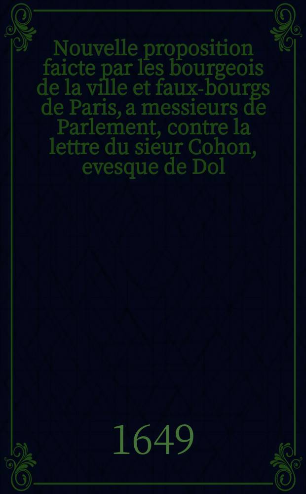 Nouvelle proposition faicte par les bourgeois de la ville et faux-bourgs de Paris, a messieurs de Parlement, contre la lettre du sieur Cohon, evesque de Dol.