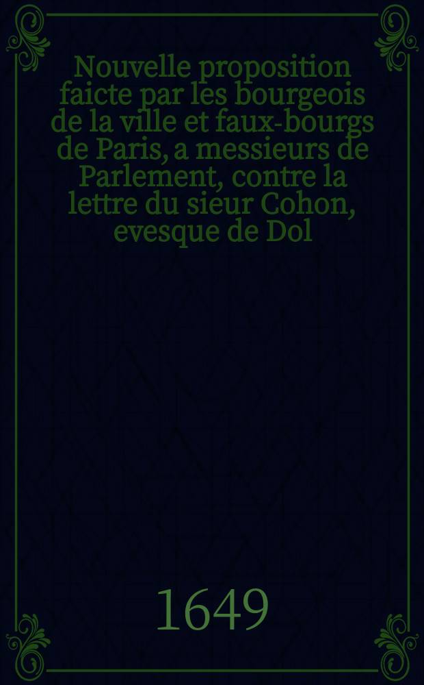 Nouvelle proposition faicte par les bourgeois de la ville et faux-bourgs de Paris, a messieurs de Parlement, contre la lettre du sieur Cohon, evesque de Dol.