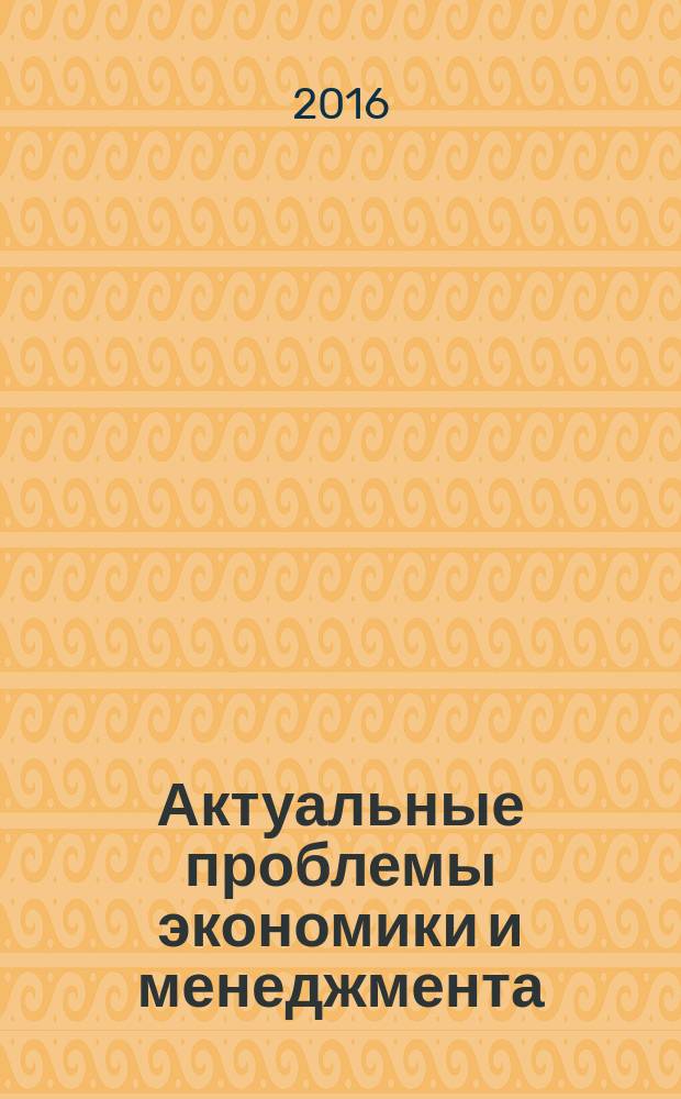 Актуальные проблемы экономики и менеджмента : научно-аналитический журнал для работников науки, образования, бизнеса, промышленности, представителей органов власти. 2016, № 3 (11)