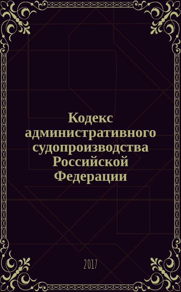 Кодекс административного судопроизводства Российской Федерации : принят Государственной Думой 20 февраля 2015 года : одобрен Советом Федерации 25 февраля 2015 года : изменения: Федеральные законы от 29 июня 2015 г. № 190-Ф3 ... от 3 июля 2016 г. № 303-Ф3 : по состоянию на 20 февраля 2017 г. + сравнительная таблица изменений