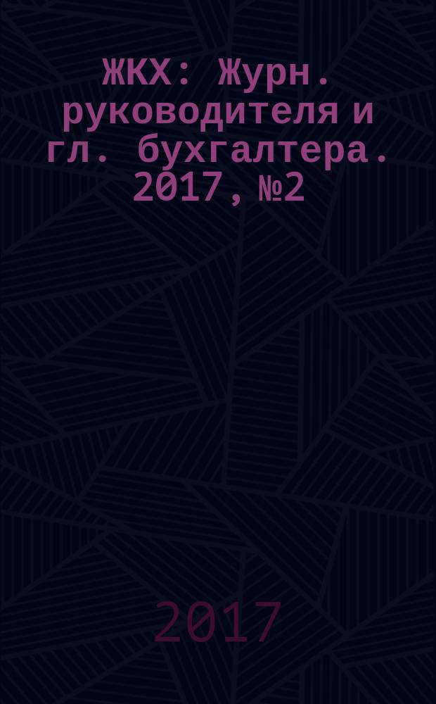 ЖКХ : Журн. руководителя и гл. бухгалтера. 2017, № 2