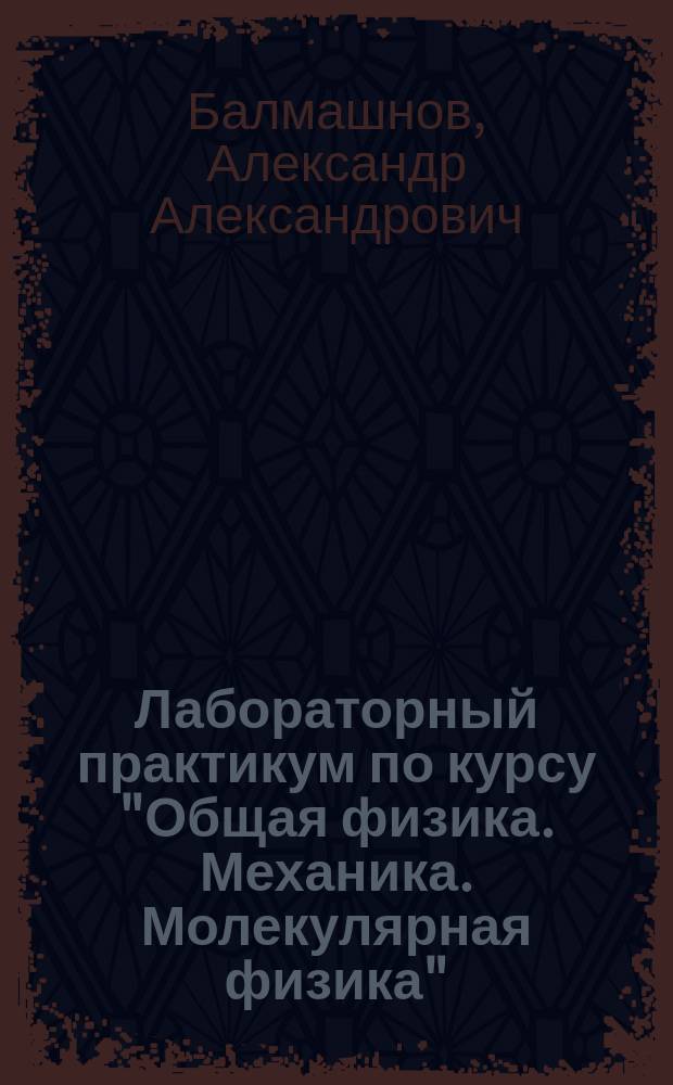 Лабораторный практикум по курсу "Общая физика. Механика. Молекулярная физика" : учебное пособие