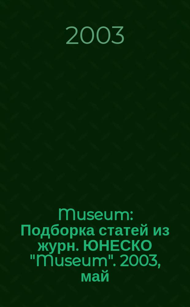 Museum : Подборка статей из журн. ЮНЕСКО "Museum". 2003, май (217) : Новый Эрмитаж и представление культур