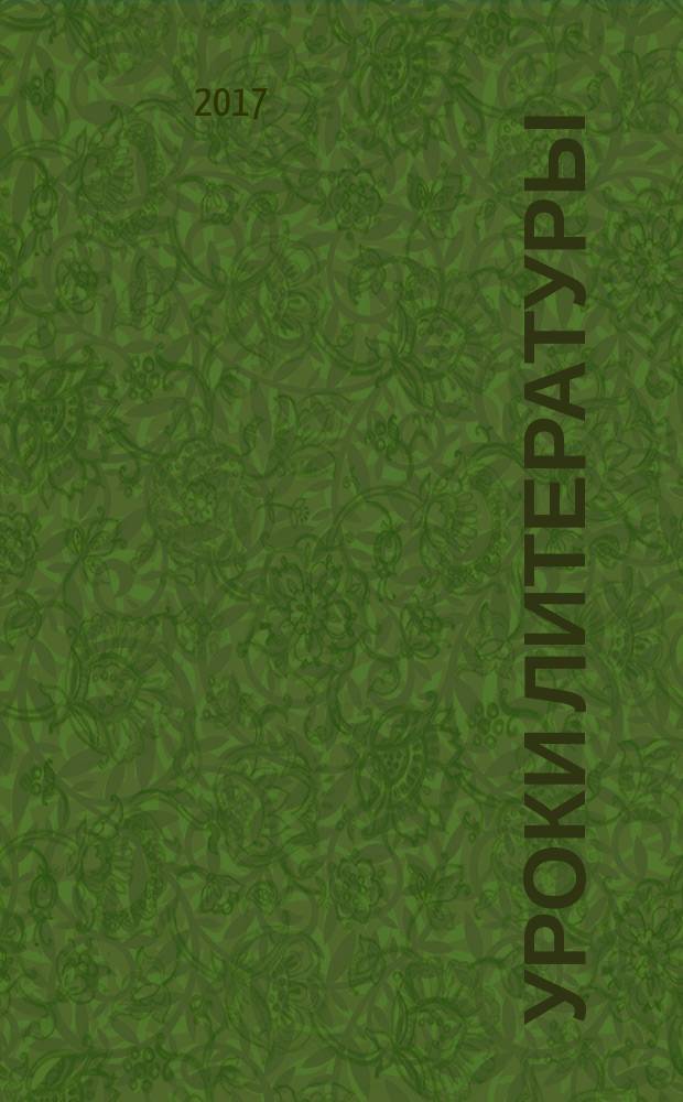 Уроки литературы : Науч.-метод., культ.-образоват. журн. Прил. к журн. "Лит. в школе". 2017, № 1