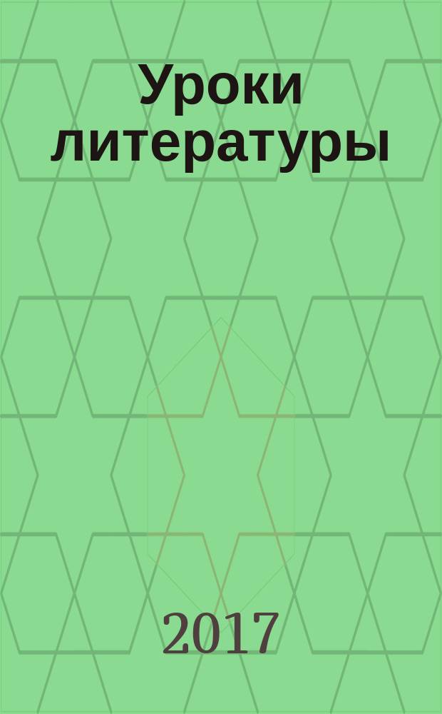 Уроки литературы : Науч.-метод., культ.-образоват. журн. Прил. к журн. "Лит. в школе". 2017, № 3