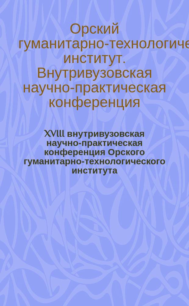 XVIII внутривузовская научно-практическая конференция Орского гуманитарно-технологического института (филиала) ОГУ (7 апреля 2016 года) : материалы