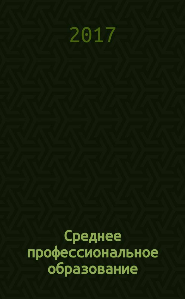 Среднее профессиональное образование : Ежемес. теорет. и науч.-метод. журн. 2017, № 1
