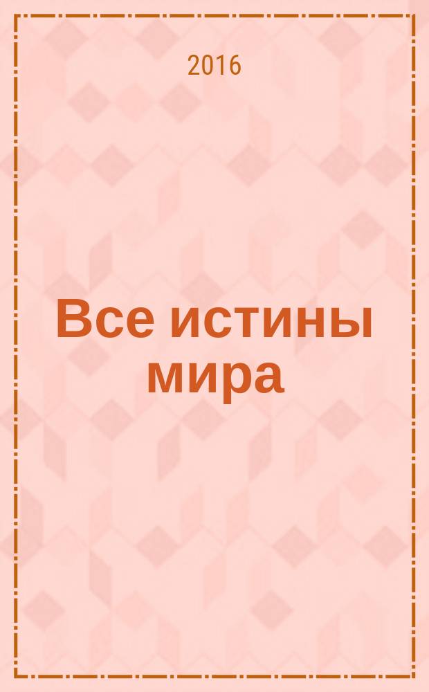 Все истины мира: разум в литературе и искусстве : сборник статей по материалам третьей междисциплинарной международной научной конференции, 25-26 апреля 2016 г
