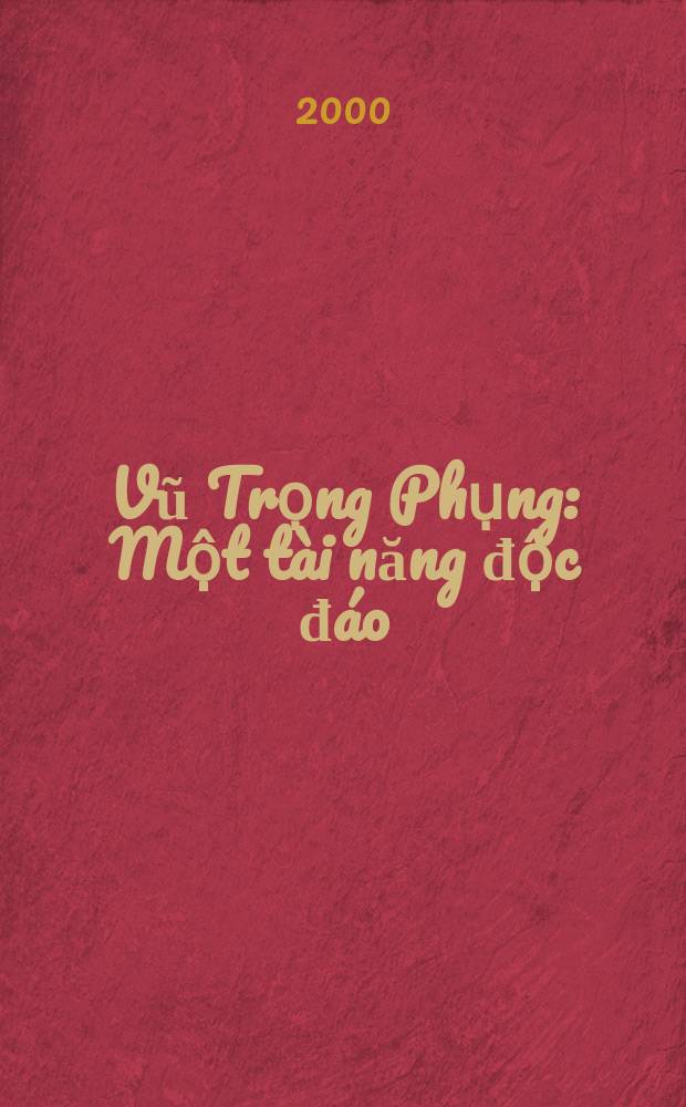 Vũ Trọng Phụng: Một tài năng độc đáo = Ву Чонг Фунг: Самобытный талант: Сб. литературно-критических статей различных авторов
