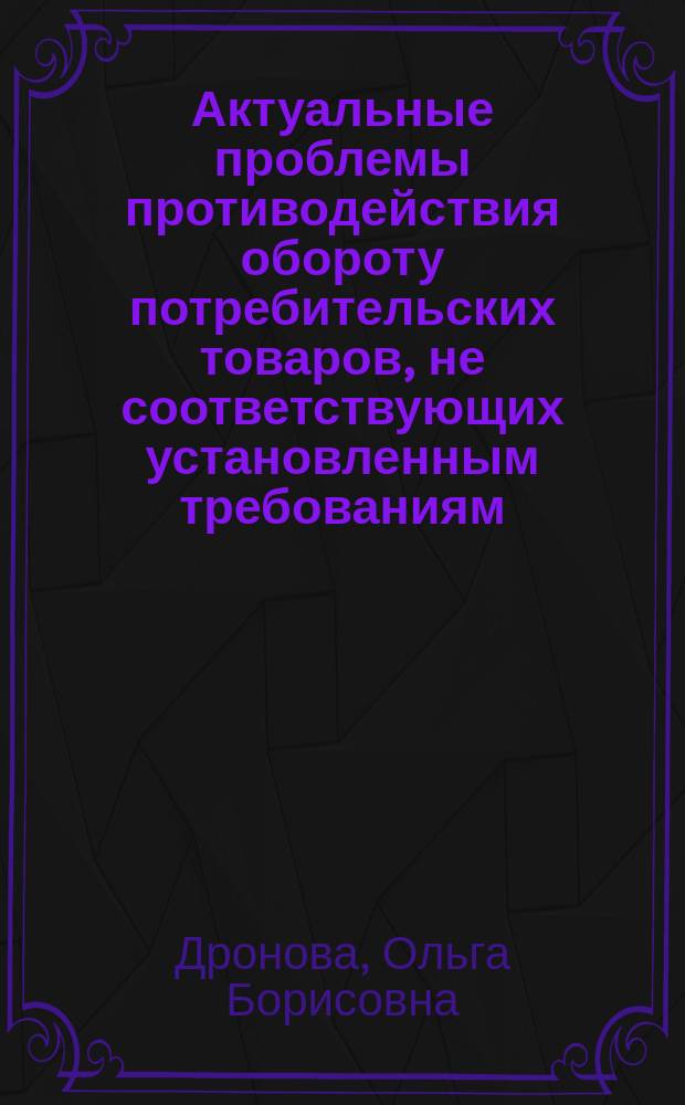 Актуальные проблемы противодействия обороту потребительских товаров, не соответствующих установленным требованиям