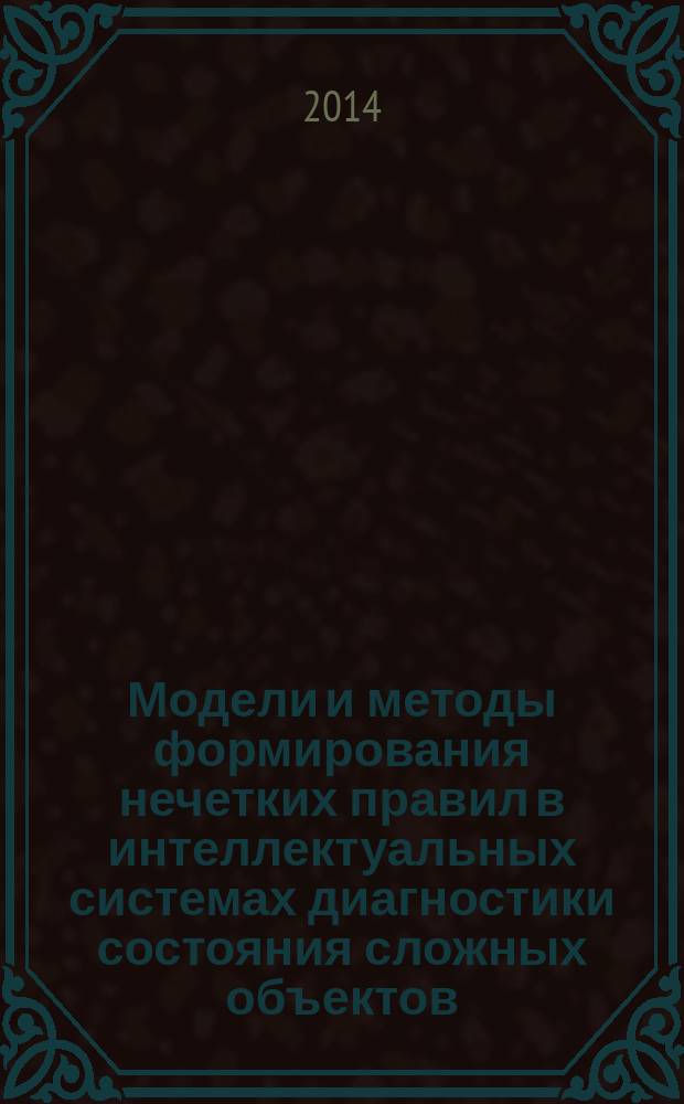 Модели и методы формирования нечетких правил в интеллектуальных системах диагностики состояния сложных объектов : автореферат диссертации на соискание ученой степени доктора технических наук : специальность 05.13.18 <Математическое моделирование, численные методы и комплексы программ>