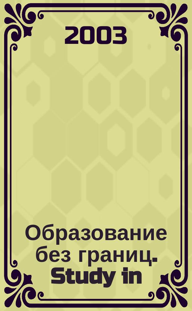 Образование без границ. Study in : Ежемес. журн. 2003 (спец. вып.) : Образование за границей