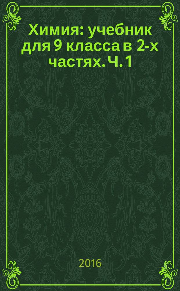 Химия : учебник для 9 класса в 2-х частях. Ч. 1