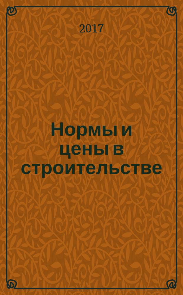 Нормы и цены в строительстве : ежемесячный журнал руководителя, строителя, проектировщика, сметчика. 2017, № 1 (145)