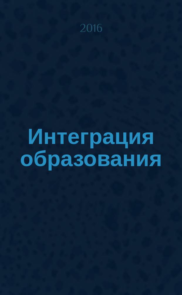 Интеграция образования : Науч.-метод. бюл. Регион. учеб. округа МГУ им. Н.П.Огарева. Т. 20, № 4 (85)